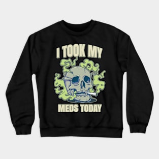 I Took My Meds Today Crewneck Sweatshirt